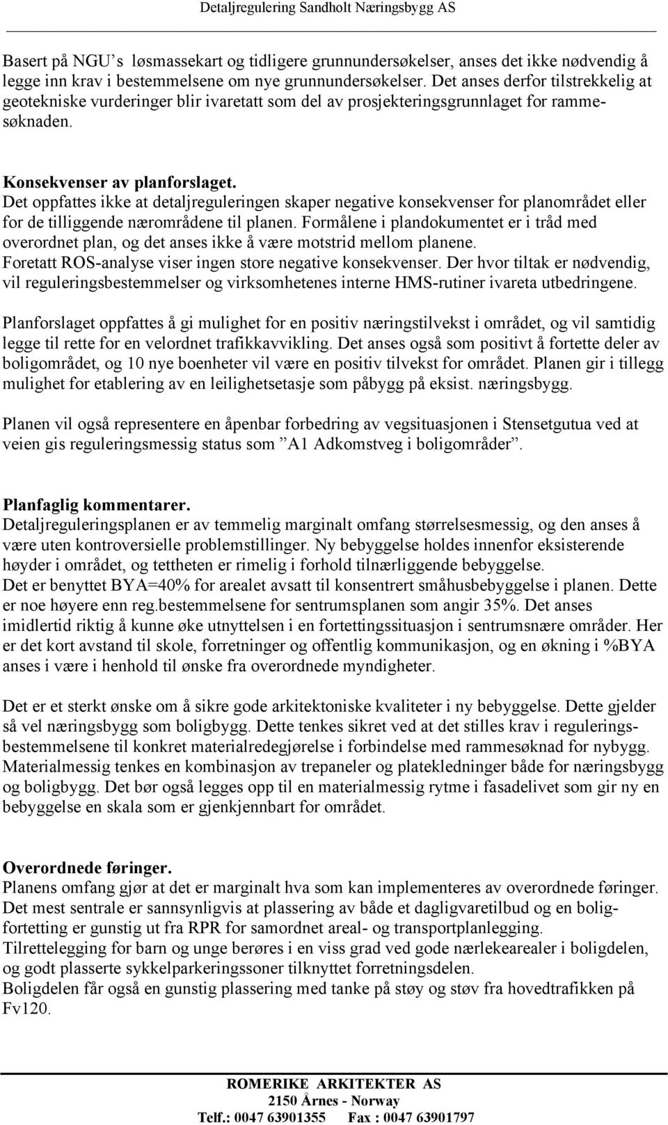 Det oppfattes ikke at detaljreguleringen skaper negative konsekvenser for planområdet eller for de tilliggende nærområdene til planen.