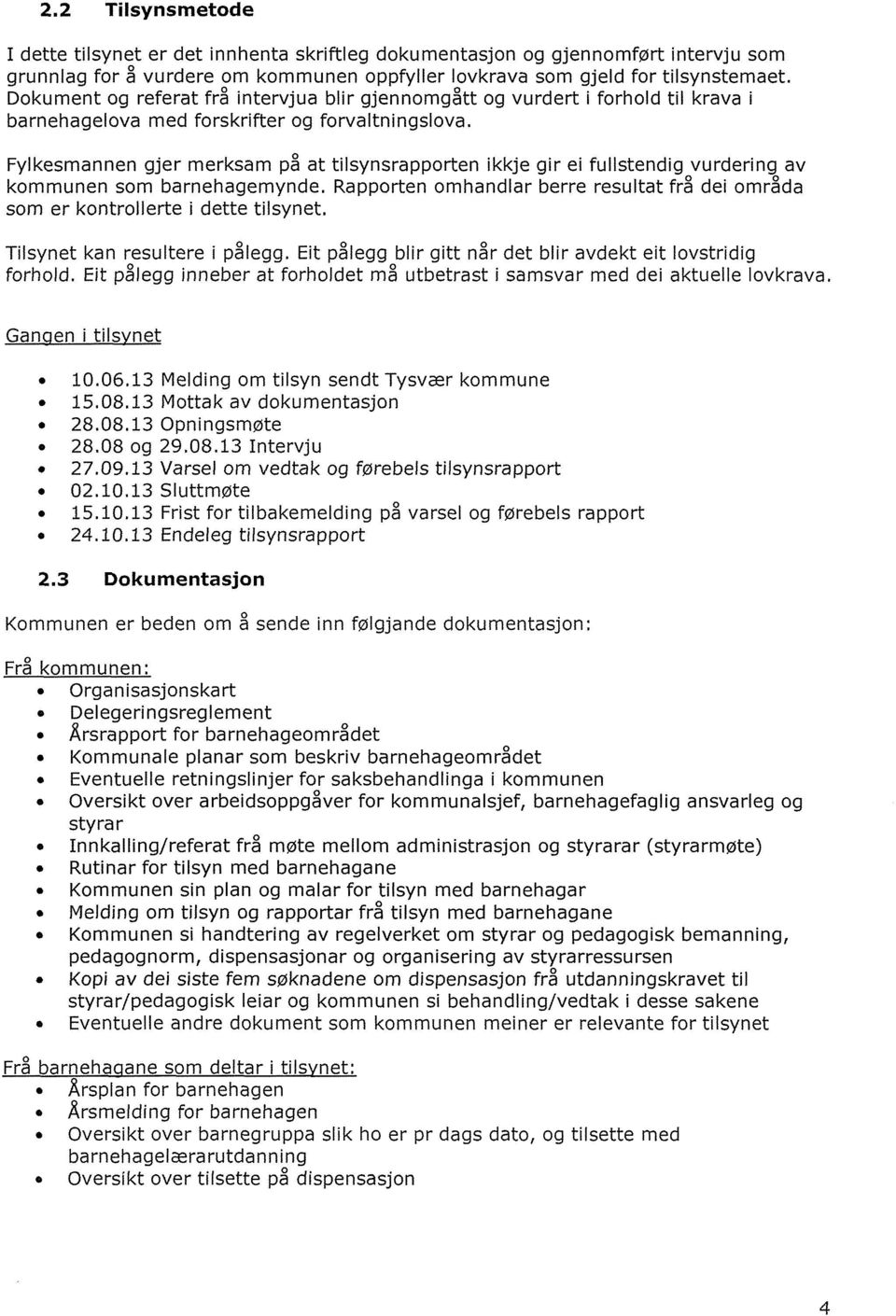 Fylkesmannen gjer merksam på at tilsynsrapporten ikkje gir ei fullstendig vurdering av kommunen som barnehagemynde.