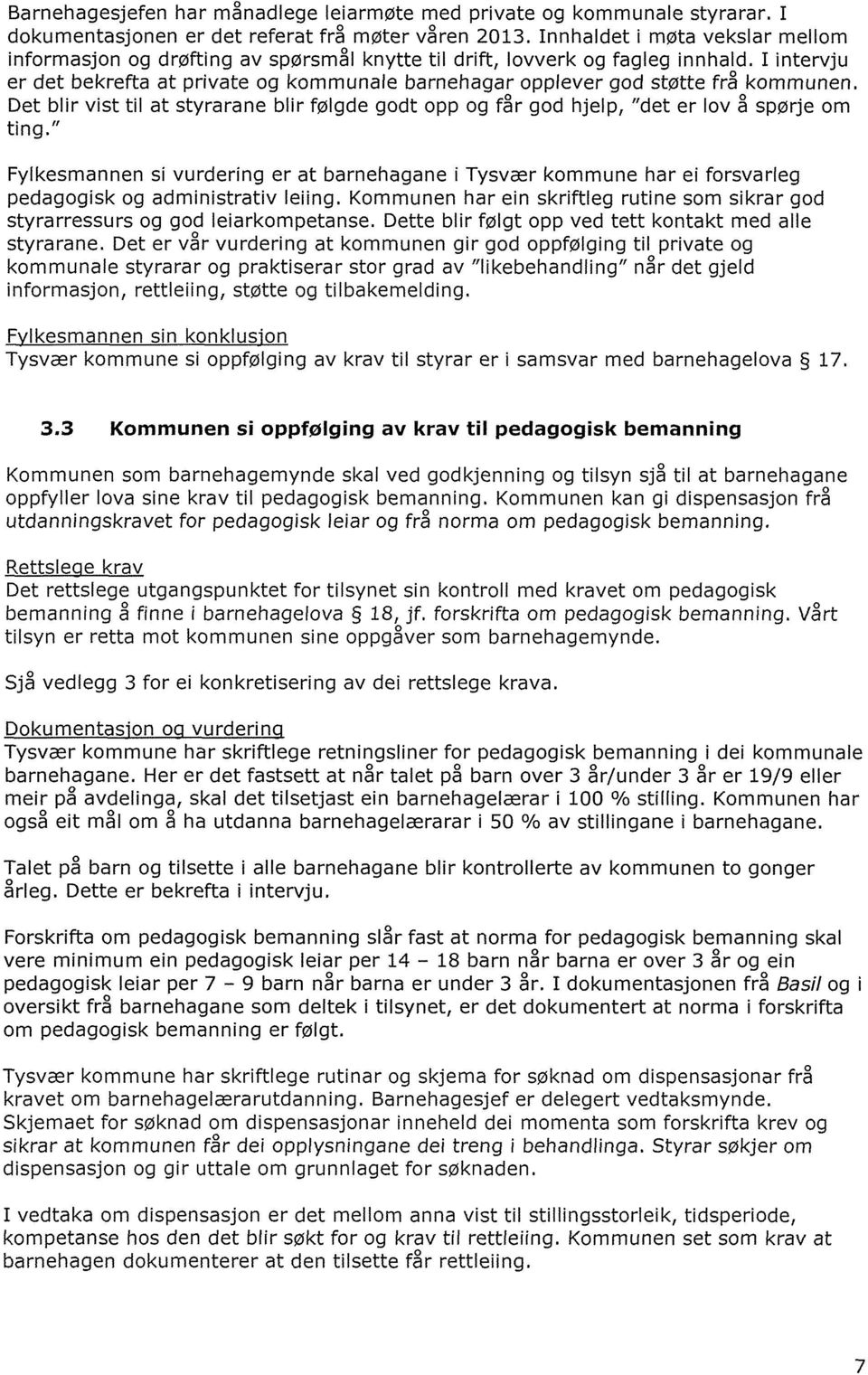 I intervju er det bekrefta at private og kommunale barnehagar opplever god støtte frå kommunen. Det blir vist til at styrarane blir følgde godt opp og får god hjelp, "det er lov å spørje om ting.