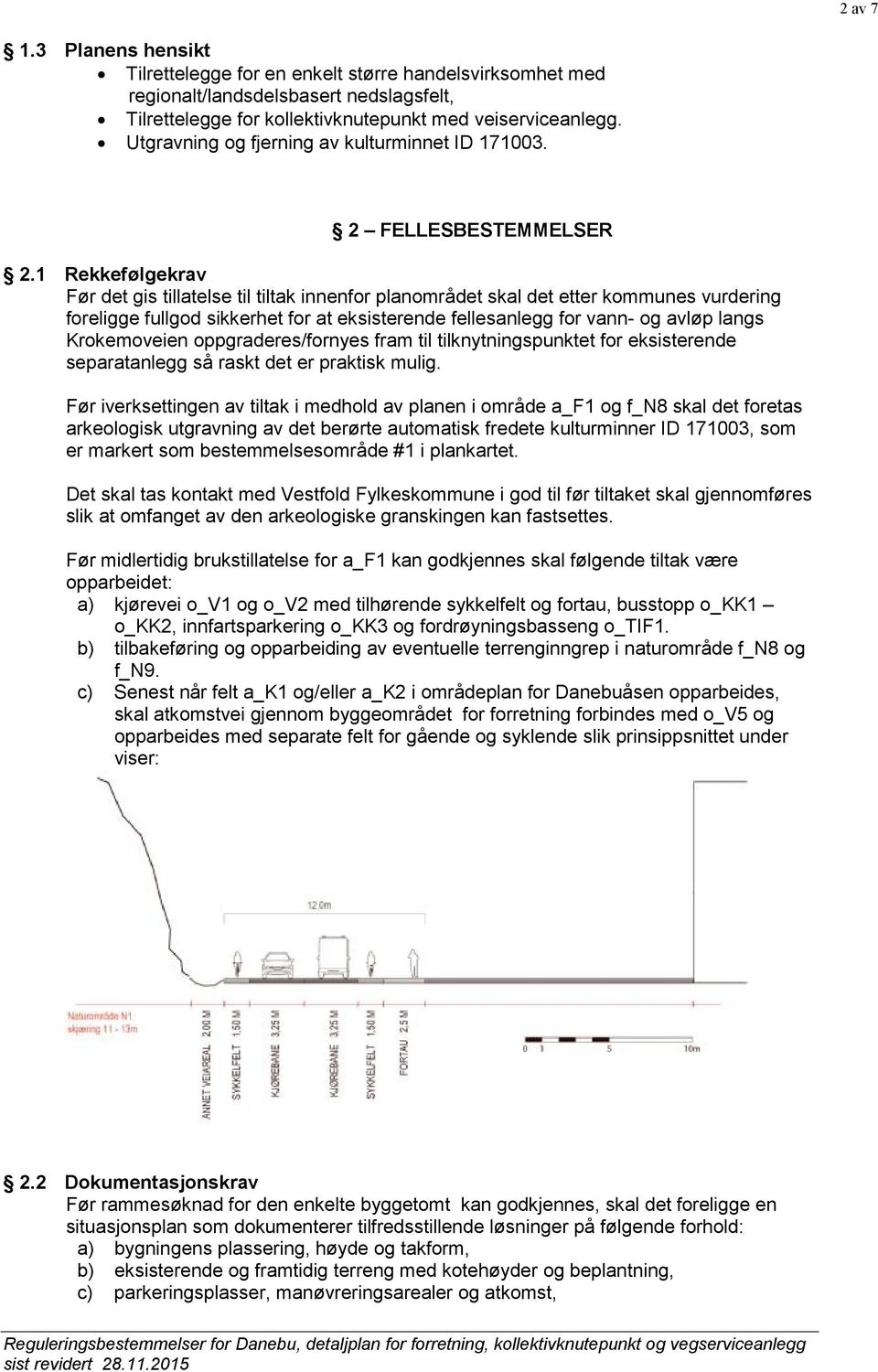 1 Rekkefølgekrav Før det gis tillatelse til tiltak innenfor planområdet skal det etter kommunes vurdering foreligge fullgod sikkerhet for at eksisterende fellesanlegg for vann- og avløp langs