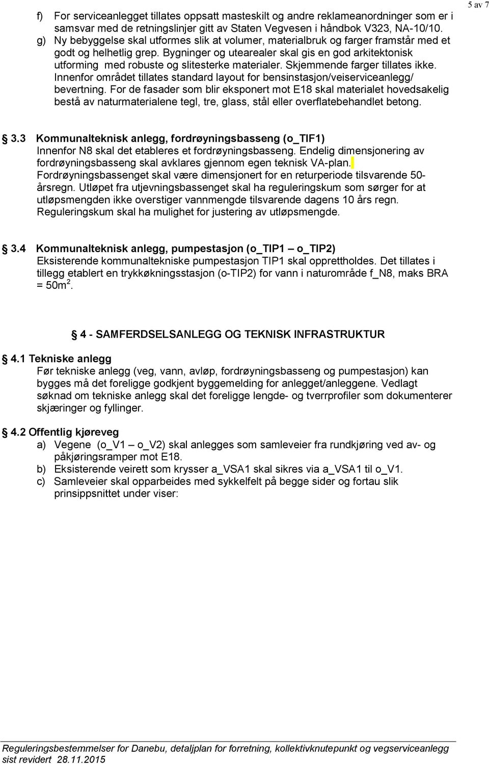 Bygninger og utearealer skal gis en god arkitektonisk utforming med robuste og slitesterke materialer. Skjemmende farger tillates ikke.