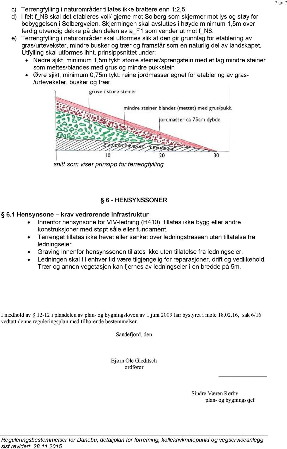 e) Terrengfylling i naturområder skal utformes slik at den gir grunnlag for etablering av gras/urtevekster, mindre busker og trær og framstår som en naturlig del av landskapet.