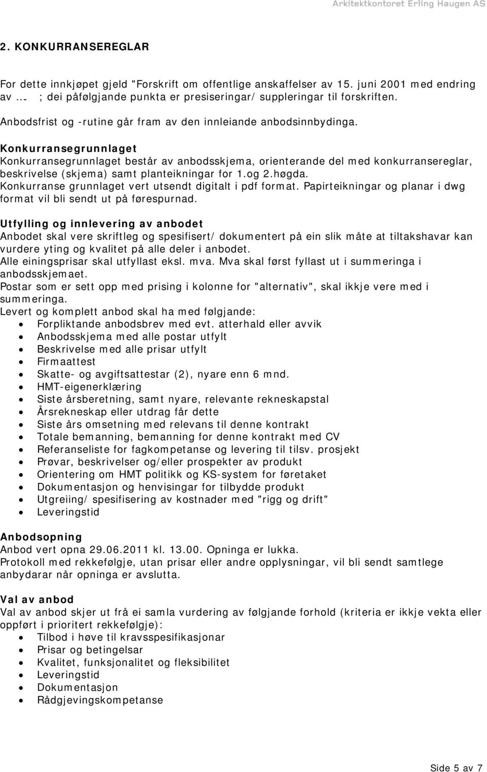 Konkurransegrunnlaget Konkurransegrunnlaget består av anbodsskjema, orienterande del med konkurransereglar, beskrivelse (skjema) samt planteikningar for 1.og 2.høgda.