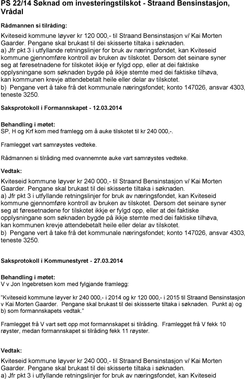 Dersom det seinare syner seg at føresetnadene for tilskotet ikkje er fylgd opp, eller at dei faktiske opplysningane som søknaden bygde på ikkje stemte med dei faktiske tilhøva, kan kommunen krevje