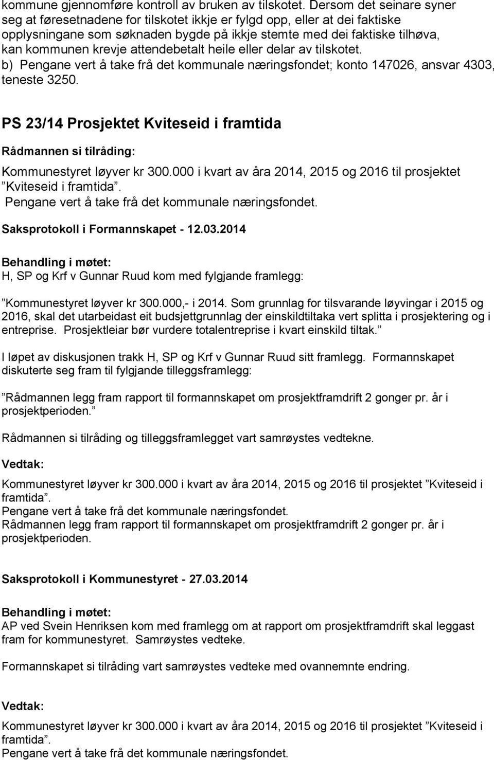 attendebetalt heile eller delar av tilskotet. b) Pengane vert å take frå det kommunale næringsfondet; konto 147026, ansvar 4303, teneste 3250.