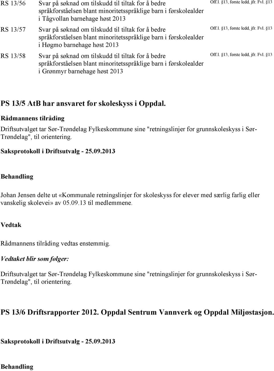 2013 Behandling Johan Jensen delte ut «Kommunale retningslinjer for skoleskyss for elever med særlig farlig eller vanskelig skolevei» av 05.09.13 til medlemmene.