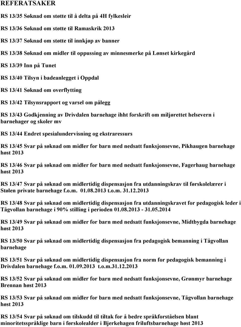 Godkjenning av Drivdalen barnehage ihht forskrift om miljørettet helsevern i barnehager og skoler mv RS 13/44 Endret spesialundervisning og ekstraressurs RS 13/45 funksjonsevne, Pikhaugen barnehage