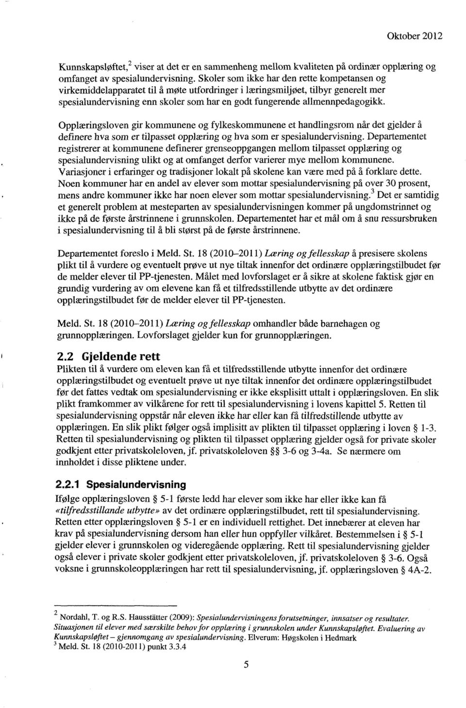 allmennpedagogikk Opplæringsloven gir kommunene og fylkeskommunene et handlingsrom når det gjelder å definere hva som er tilpasset opplæring og hva som er spesialundervisning.