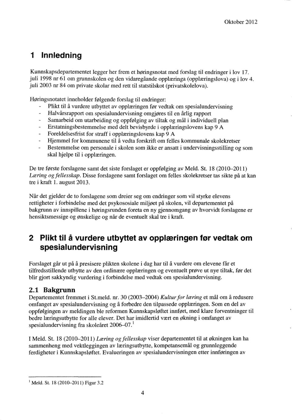 Høringsnotatet inneholder følgende forslag til endringer: Plikt til å vurdere utbyttet av opplæringen før vedtak om spesialundervisning Halvårsrapport om spesialundervisning omgjøres til en årlig