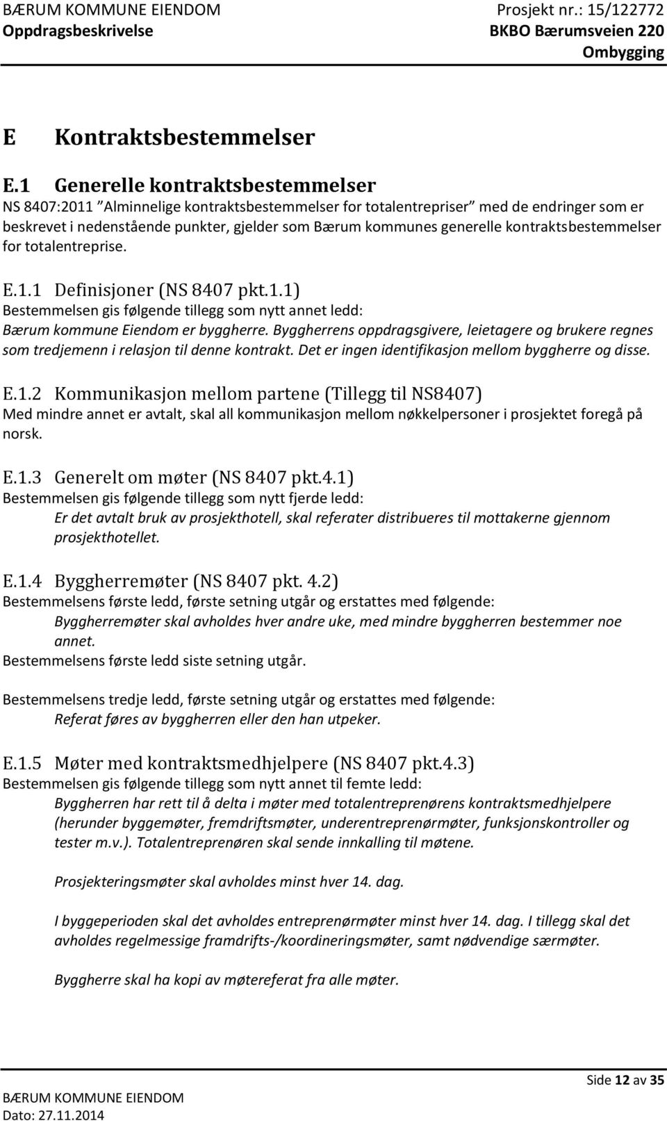 kontraktsbestemmelser for totalentreprise. E.1.1 Definisjoner (NS 8407 pkt.1.1) Bestemmelsen gis følgende tillegg som nytt annet ledd: Bærum kommune Eiendom er byggherre.