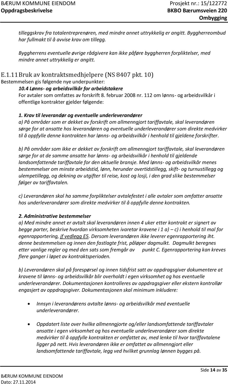 10) Bestemmelsen gis følgende nye underpunkter: 10.4 Lønns- og arbeidsvilkår for arbeidstakere For avtaler som omfattes av forskrift 8. februar 2008 nr.