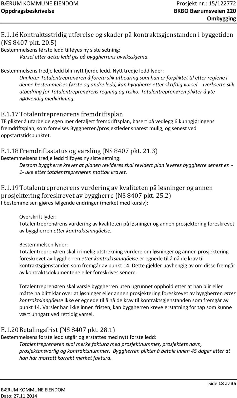 Nytt tredje ledd lyder: Unnlater Totalentreprenøren å foreta slik utbedring som han er forpliktet til etter reglene i denne bestemmelses første og andre ledd, kan byggherre etter skriftlig varsel