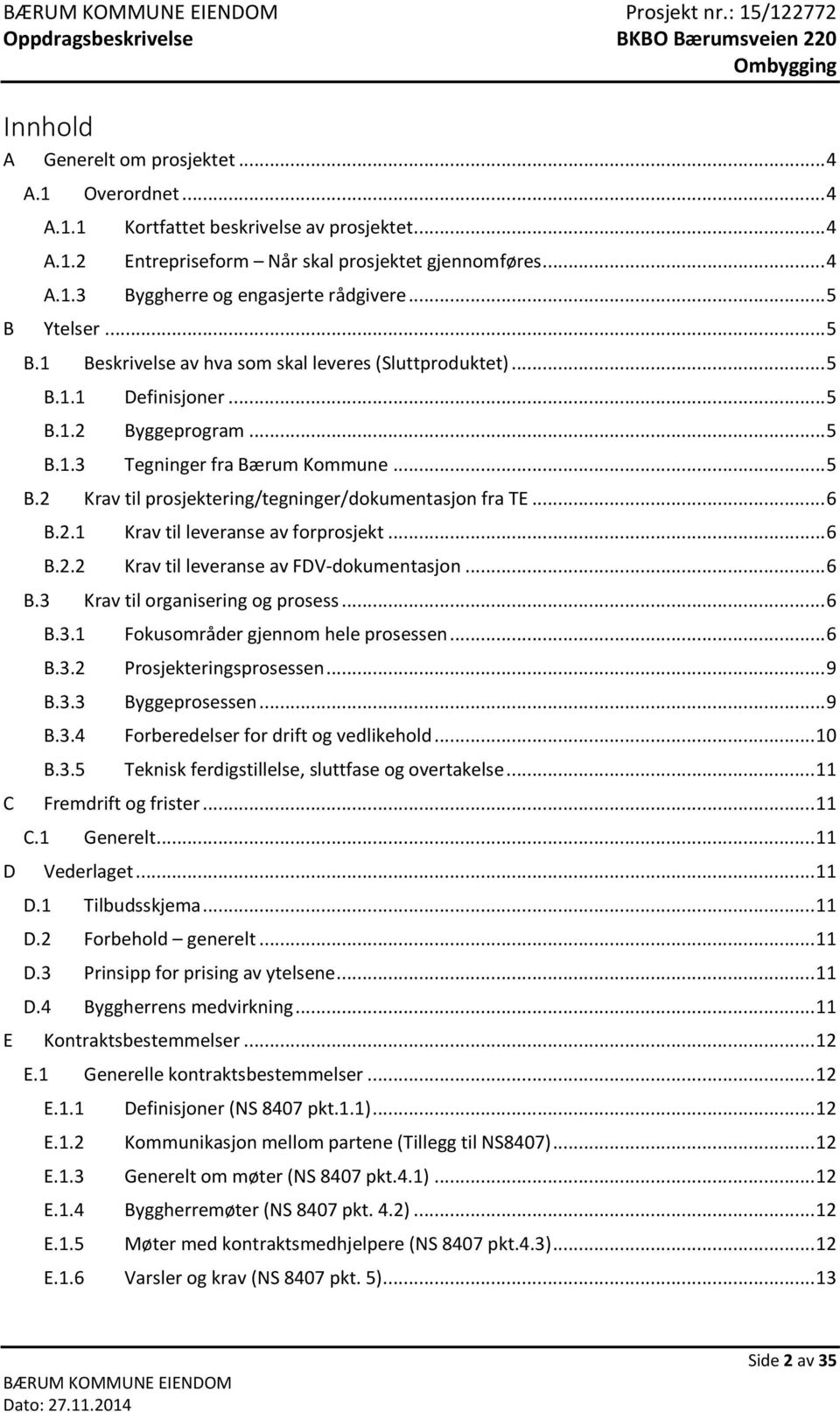 .. 6 B.2.1 Krav til leveranse av forprosjekt... 6 B.2.2 Krav til leveranse av FDV-dokumentasjon... 6 B.3 Krav til organisering og prosess... 6 B.3.1 Fokusområder gjennom hele prosessen... 6 B.3.2 Prosjekteringsprosessen.