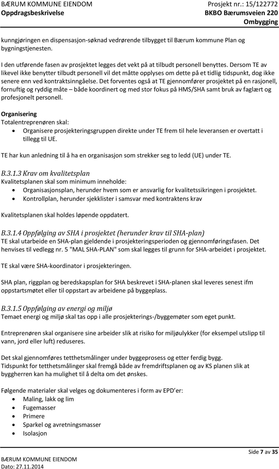 Det forventes også at TE gjennomfører prosjektet på en rasjonell, fornuftig og ryddig måte både koordinert og med stor fokus på HMS/SHA samt bruk av faglært og profesjonelt personell.