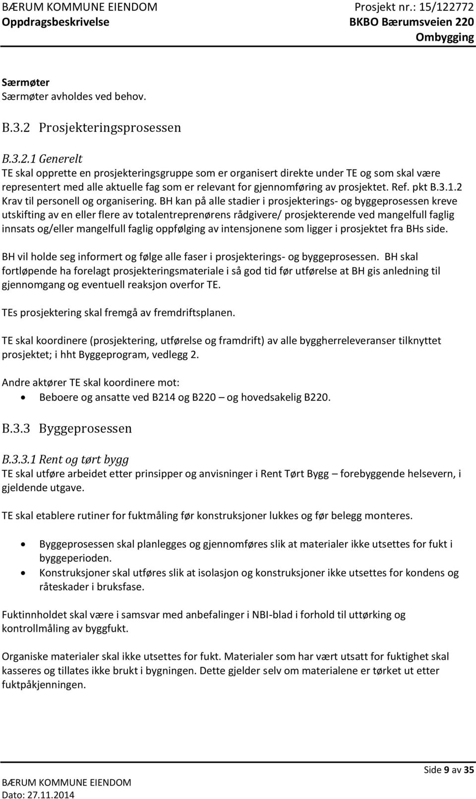 1 Generelt TE skal opprette en prosjekteringsgruppe som er organisert direkte under TE og som skal være representert med alle aktuelle fag som er relevant for gjennomføring av prosjektet. Ref. pkt B.