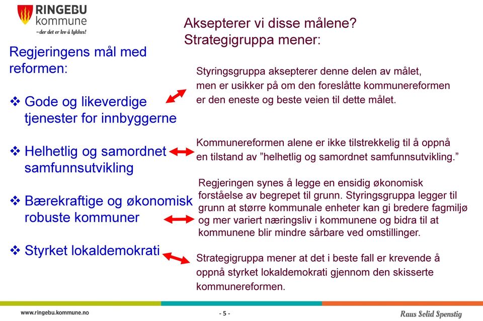 Helhetlig og samordnet samfunnsutvikling Bærekraftige og økonomisk robuste kommuner Styrket lokaldemokrati Kommunereformen alene er ikke tilstrekkelig til å oppnå en tilstand av helhetlig og