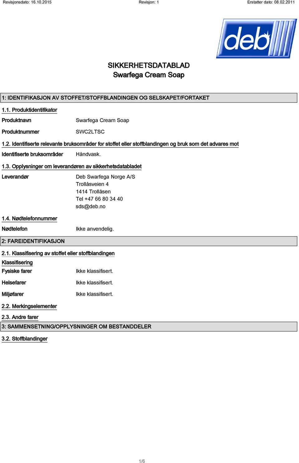 Opplysninger om leverandøren av sikkerhetsdatabladet Leverandør Deb Swarfega Norge A/S Trollåsveien 4 1414 Trollåsen Tel +47 66 80 34 40 sds@deb.no 1.4. Nødtelefonnummer Nødtelefon 2: FAREIDENTIFIKASJON 2.