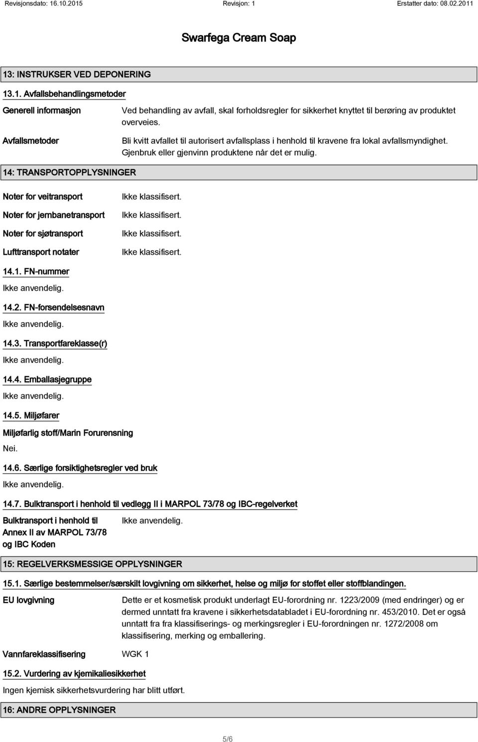 14: TRANSPORTOPPLYSNINGER Noter for veitransport Noter for jernbanetransport Noter for sjøtransport Lufttransport notater 14.1. FN-nummer 14.2. FN-forsendelsesnavn 14.3. Transportfareklasse(r) 14.4. Emballasjegruppe 14.