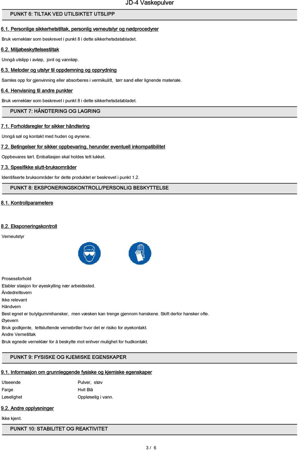 Metoder og utstyr til oppdemning og opprydning Samles opp for gjenvinning eller absorberes i vermikulitt, tørr sand eller lignende materiale. 6.4.