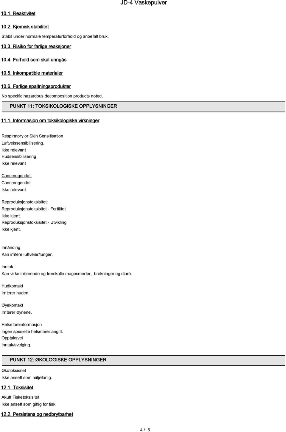 Hudsensibilisering Cancerogenitet: Cancerogenitet Reproduksjonstoksisitet: Reproduksjonstoksisitet - Fertilitet Reproduksjonstoksisitet - Utvikling Innånding Kan irritere luftveier/lunger.