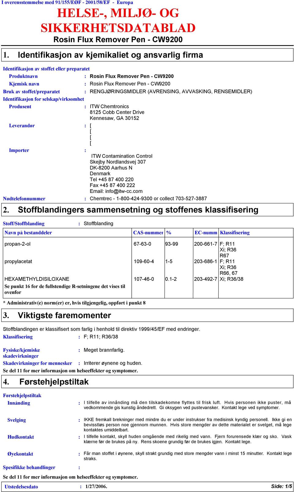 Kjemisk navn Rosin Flux Remover Pen CW9200 Bruk av stoffet/preparatet Identifikasjon for selskap/virksomhet RENGJØRINGSMIDLER (AVRENSING, AVVASKING, RENSEMIDLER) Produsent ITW Chemtronics 8125 Cobb