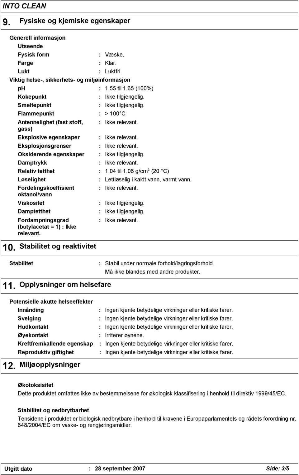 Viktig helse-, sikkerhets- og miljøinformasjon Flammepunkt > 100 C Antennelighet (fast stoff, gass) Eksplosive egenskaper Eksplosjonsgrenser Oksiderende egenskaper Fordelingskoeffisient oktanol/vann