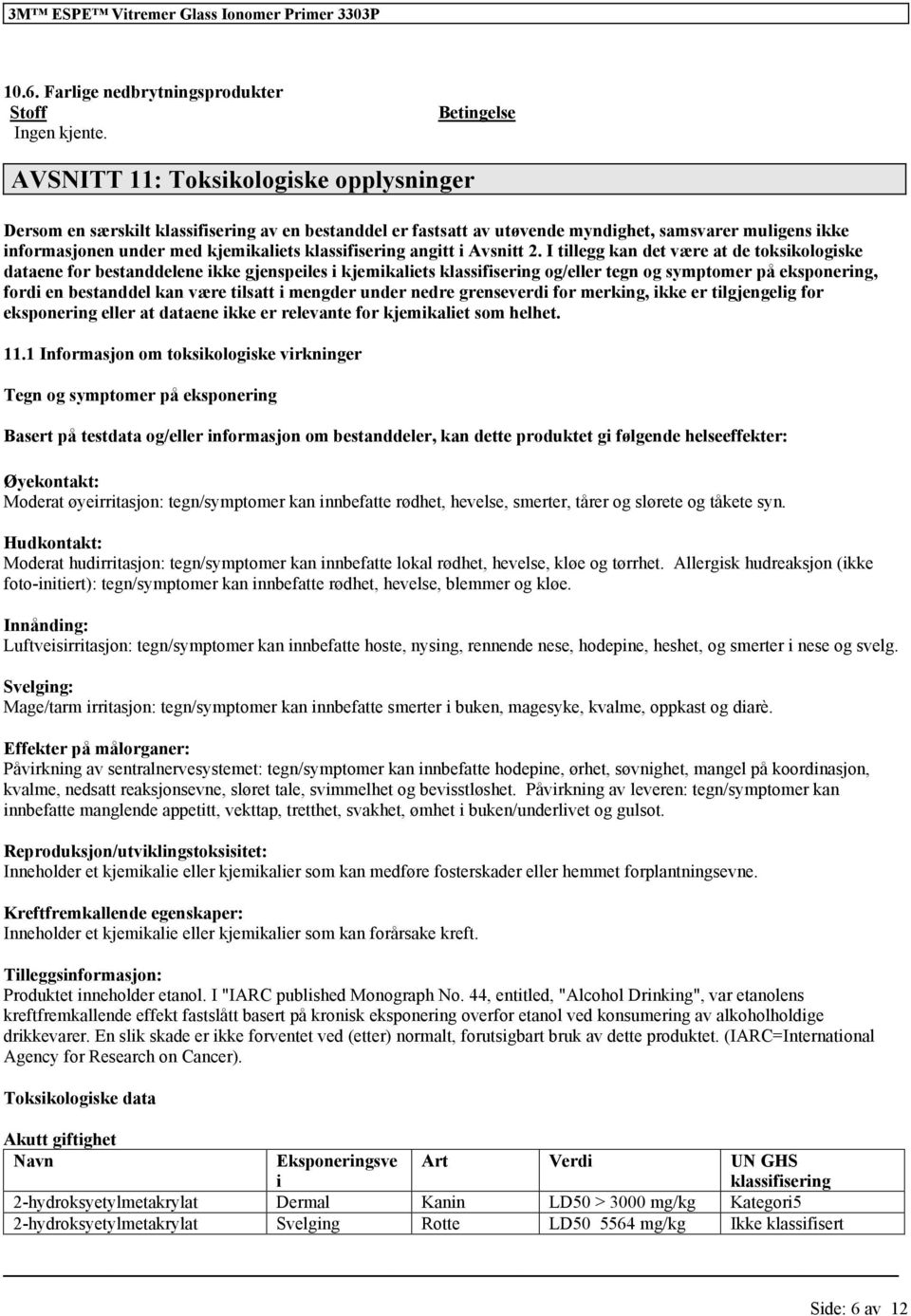 I tillegg kan det være at de toksikologiske dataene for bestanddelene gjenspeiles i kjemikaliets og/eller tegn og symptomer på eksponering, fordi en bestanddel kan være tilsatt i mengder under nedre