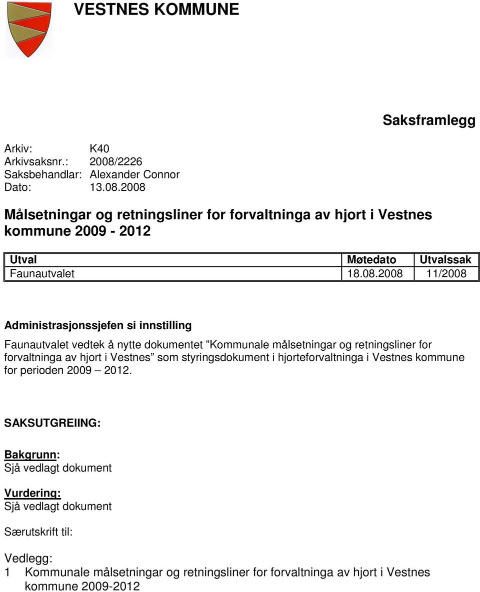 2008 Målsetningar og retningsliner for forvaltninga av hjort i Vestnes kommune 2009-2012 Utval Møtedato Utvalssak Faunautvalet 18.08.2008 11/2008 Administrasjonssjefen si