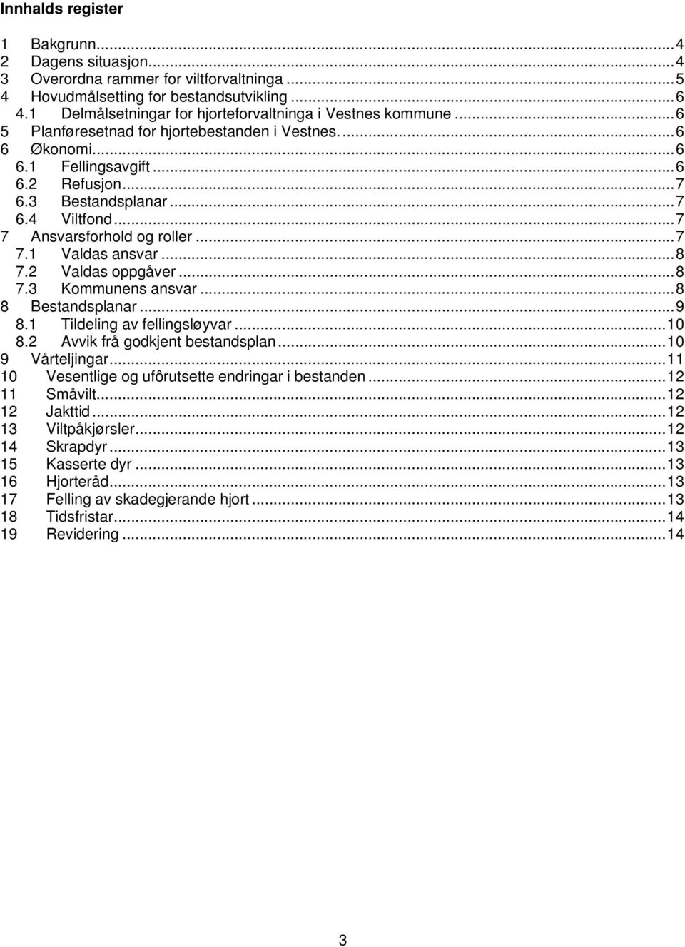 ..7 7 Ansvarsforhold og roller...7 7.1 Valdas ansvar...8 7.2 Valdas oppgåver...8 7.3 Kommunens ansvar...8 8 Bestandsplanar...9 8.1 Tildeling av fellingsløyvar...10 8.2 Avvik frå godkjent bestandsplan.