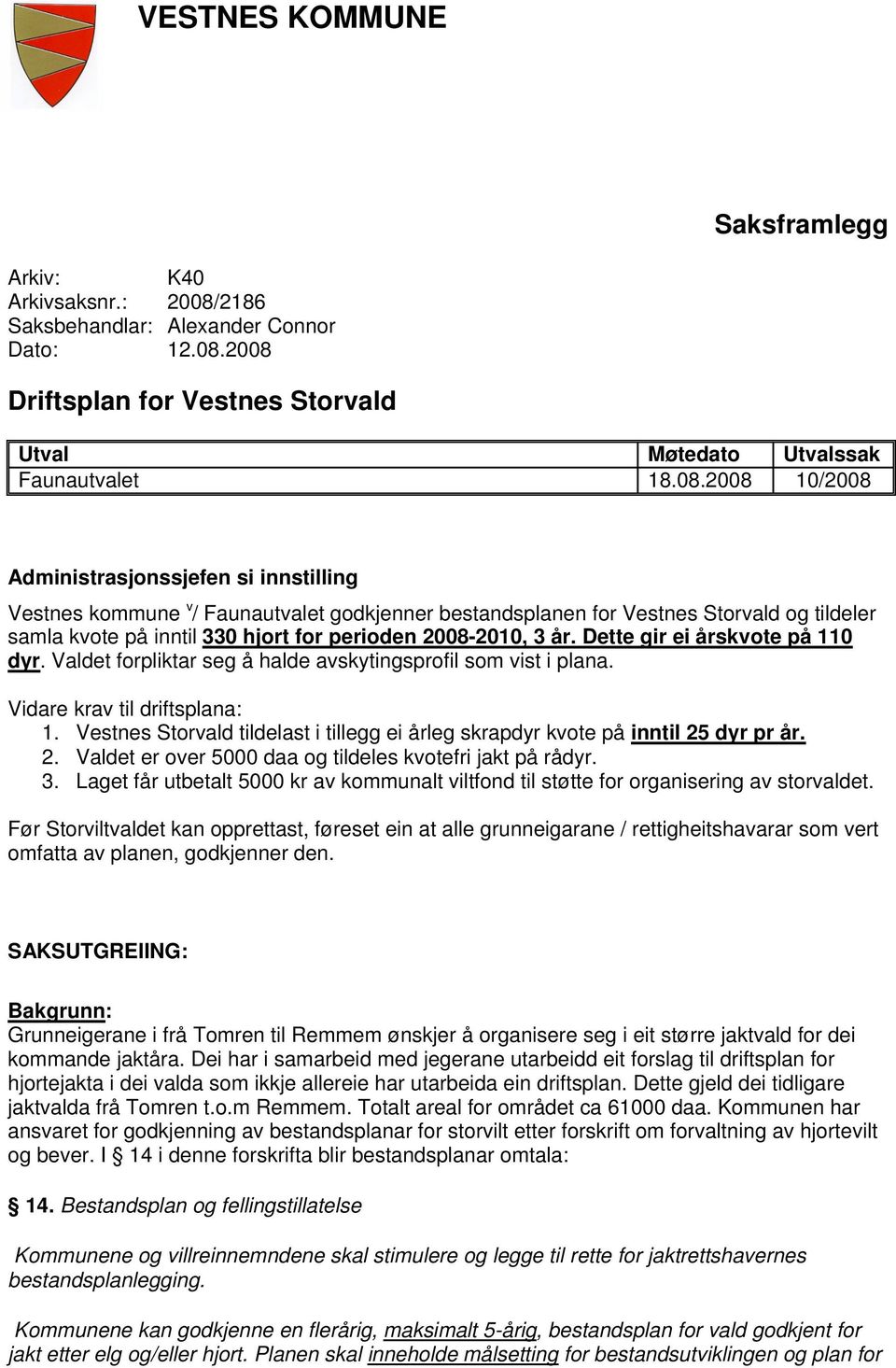 2008 Driftsplan for Vestnes Storvald Utval Møtedato Utvalssak Faunautvalet 18.08.2008 10/2008 Administrasjonssjefen si innstilling Vestnes kommune v / Faunautvalet godkjenner bestandsplanen for