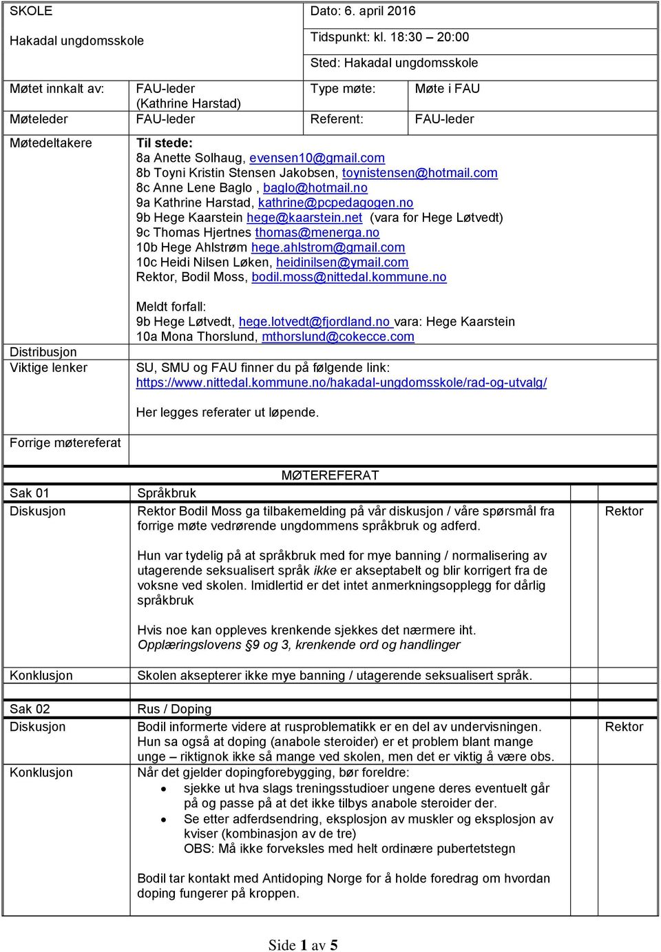 evensen10@gmail.com 8b Toyni Kristin Stensen Jakobsen, toynistensen@hotmail.com 8c Anne Lene Baglo, baglo@hotmail.no 9a Kathrine Harstad, kathrine@pcpedagogen.no 9b Hege Kaarstein hege@kaarstein.