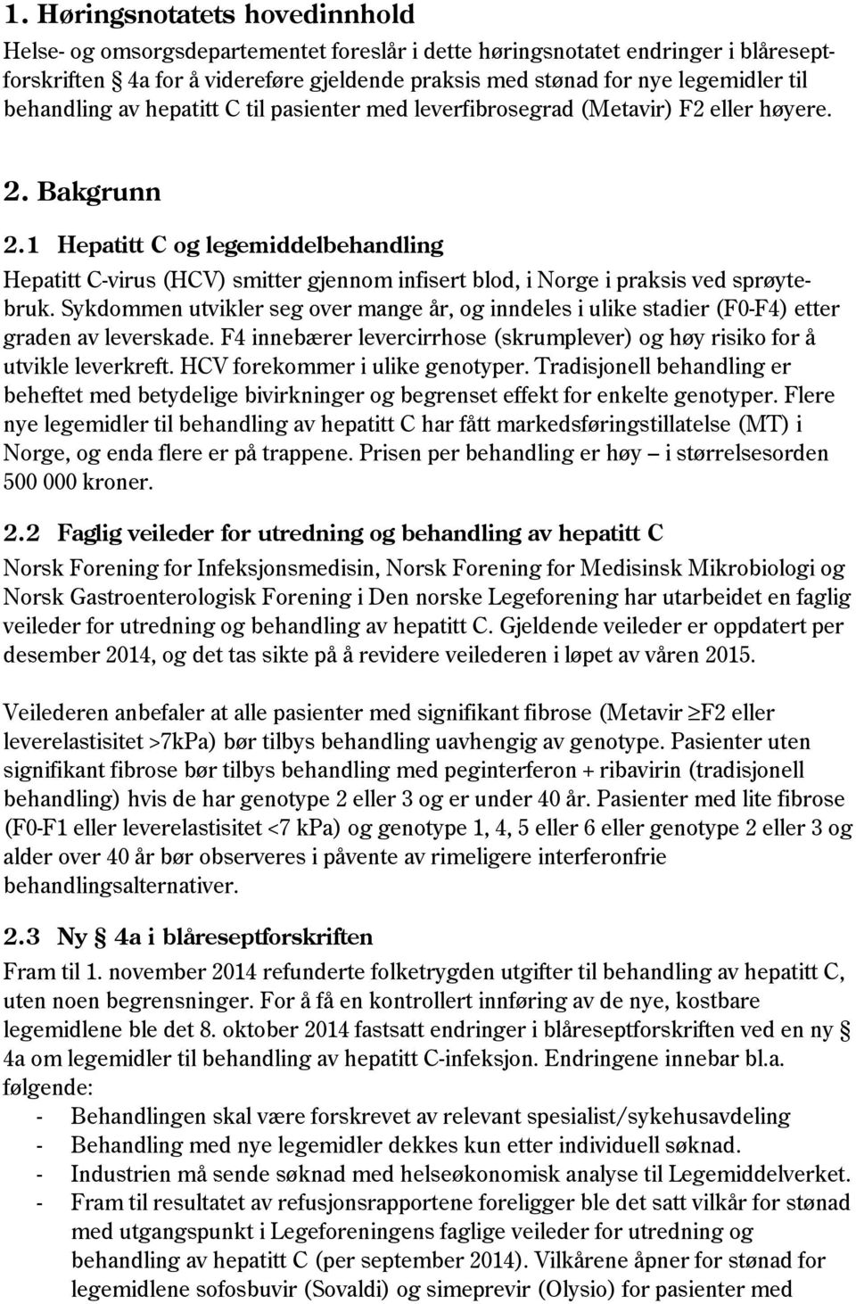 1 Hepatitt C og legemiddelbehandling Hepatitt C-virus (HCV) smitter gjennom infisert blod, i Norge i praksis ved sprøytebruk.