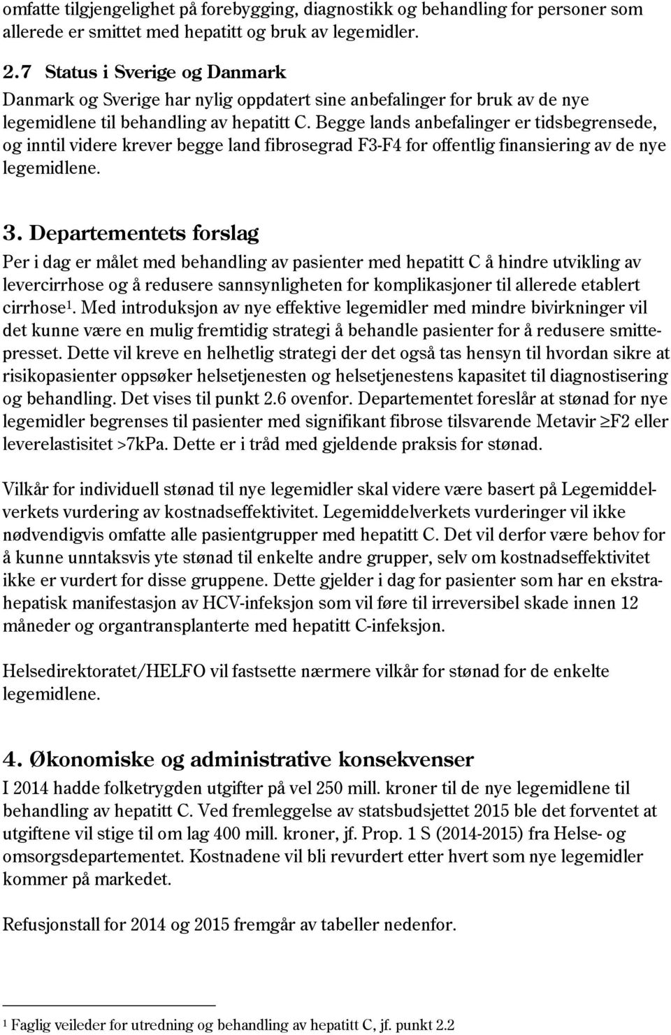 Begge lands anbefalinger er tidsbegrensede, og inntil videre krever begge land fibrosegrad F3-F4 for offentlig finansiering av de nye legemidlene. 3.