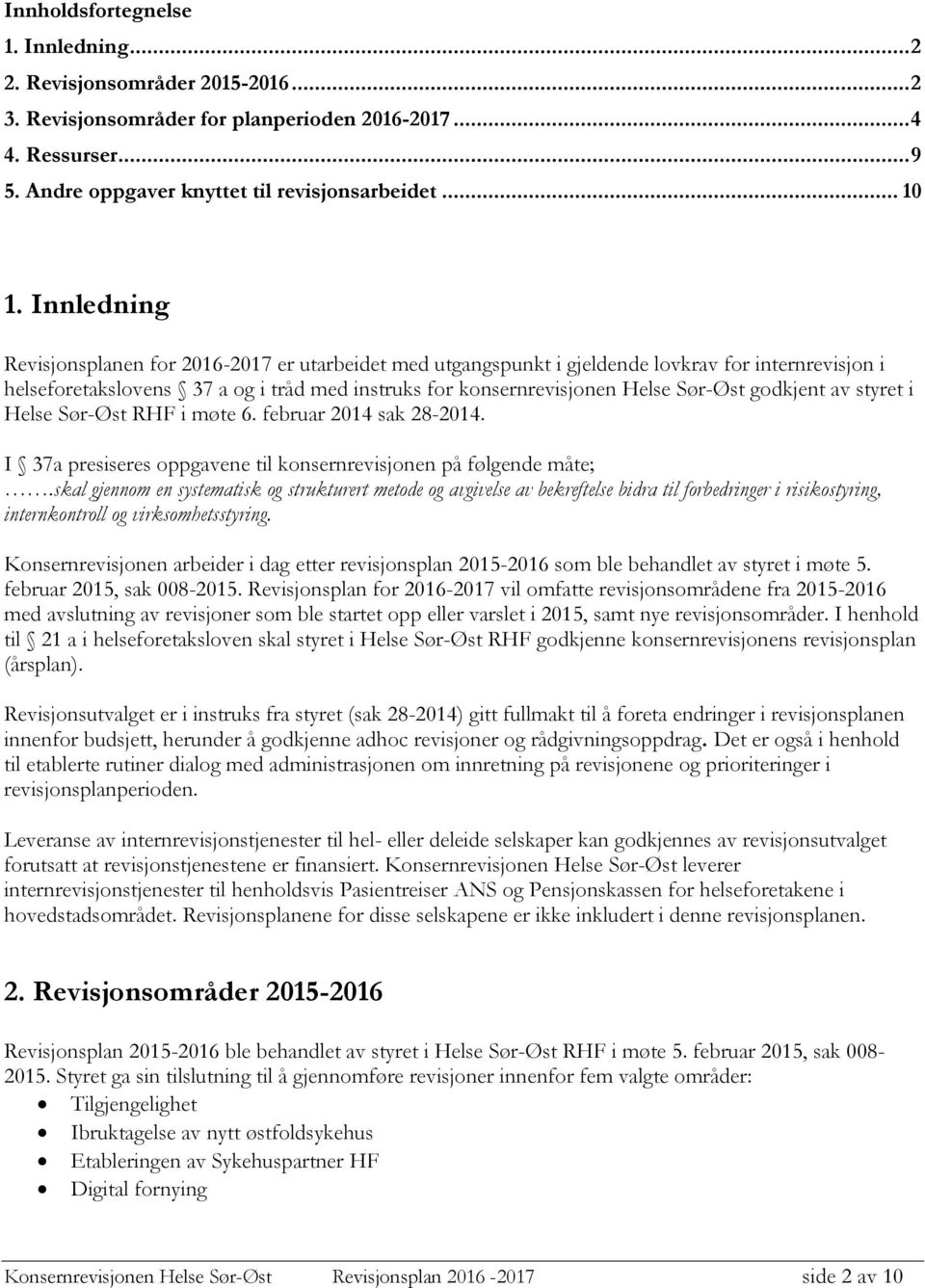 godkjent av styret i Helse Sør-Øst RHF i møte 6. februar 2014 sak 28-2014. I 37a presiseres oppgavene til konsernrevisjonen på følgende måte;.