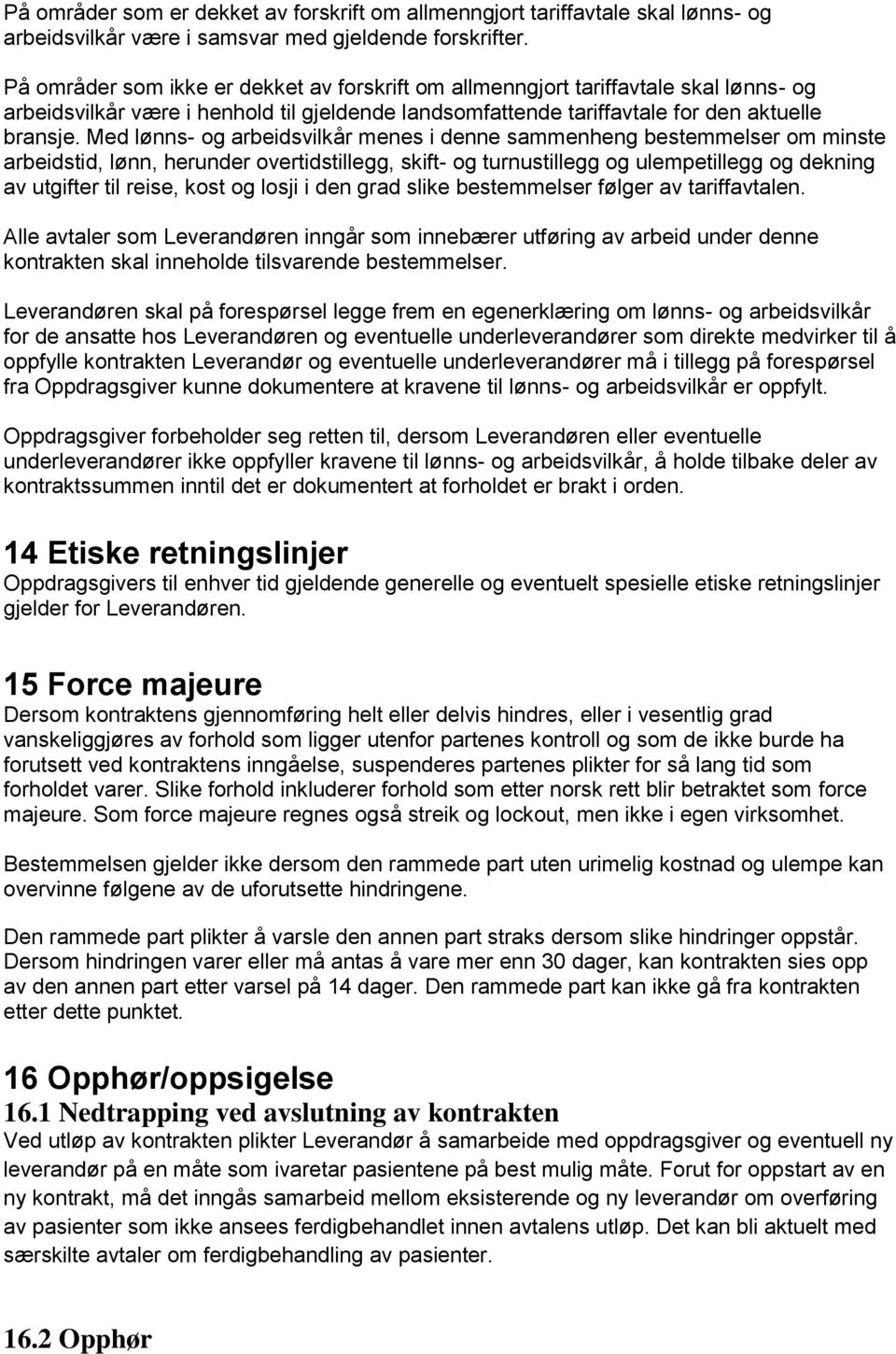 Med lønns- og arbeidsvilkår menes i denne sammenheng bestemmelser om minste arbeidstid, lønn, herunder overtidstillegg, skift- og turnustillegg og ulempetillegg og dekning av utgifter til reise, kost