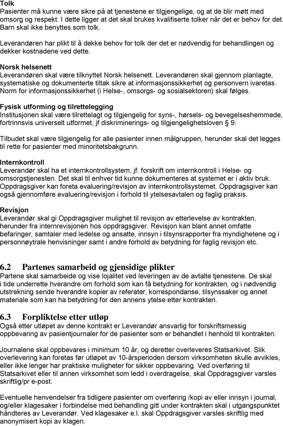 Norsk helsenett Leverandøren skal være tilknyttet Norsk helsenett. Leverandøren skal gjennom planlagte, systematiske og dokumenterte tiltak sikre at informasjonssikkerhet og personvern ivaretas.