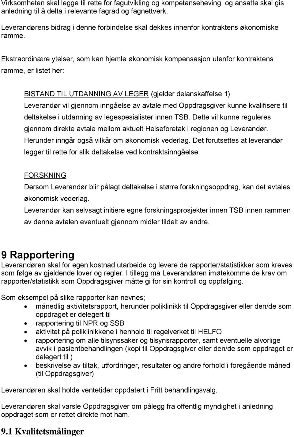 Ekstraordinære ytelser, som kan hjemle økonomisk kompensasjon utenfor kontraktens ramme, er listet her: BISTAND TIL UTDANNING AV LEGER (gjelder delanskaffelse 1) Leverandør vil gjennom inngåelse av