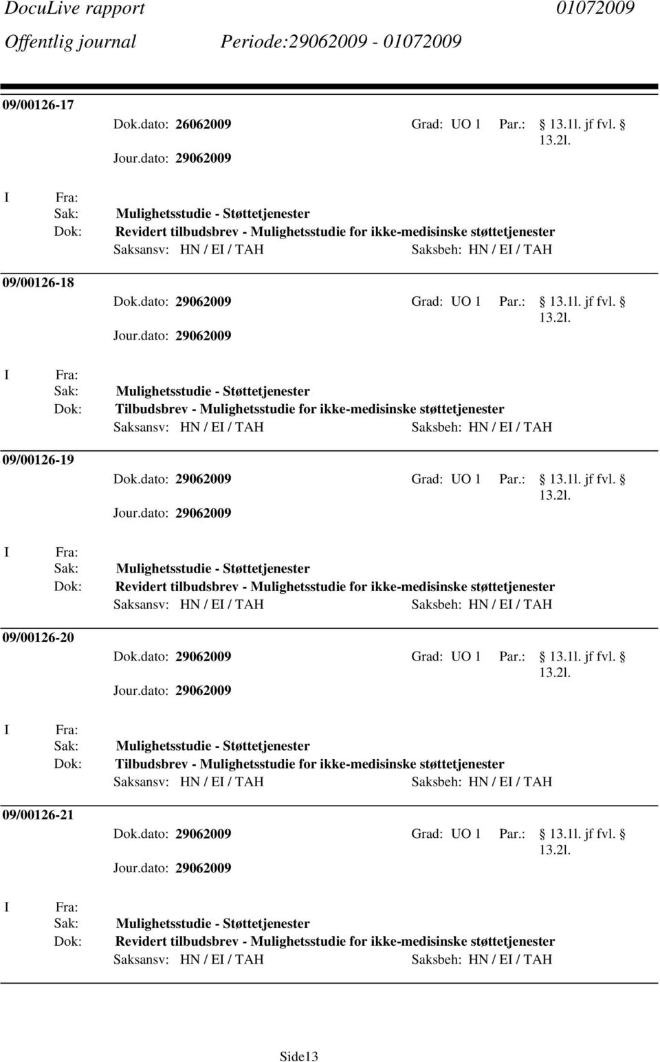 : jf fvl. Mulighetsstudie - Støttetjenester Tilbudsbrev - Mulighetsstudie for ikke-medisinske støttetjenester Saksansv: HN / E / TAH Saksbeh: HN / E / TAH 09/00126-19 Dok.dato: 29062009 Grad: O 1 Par.