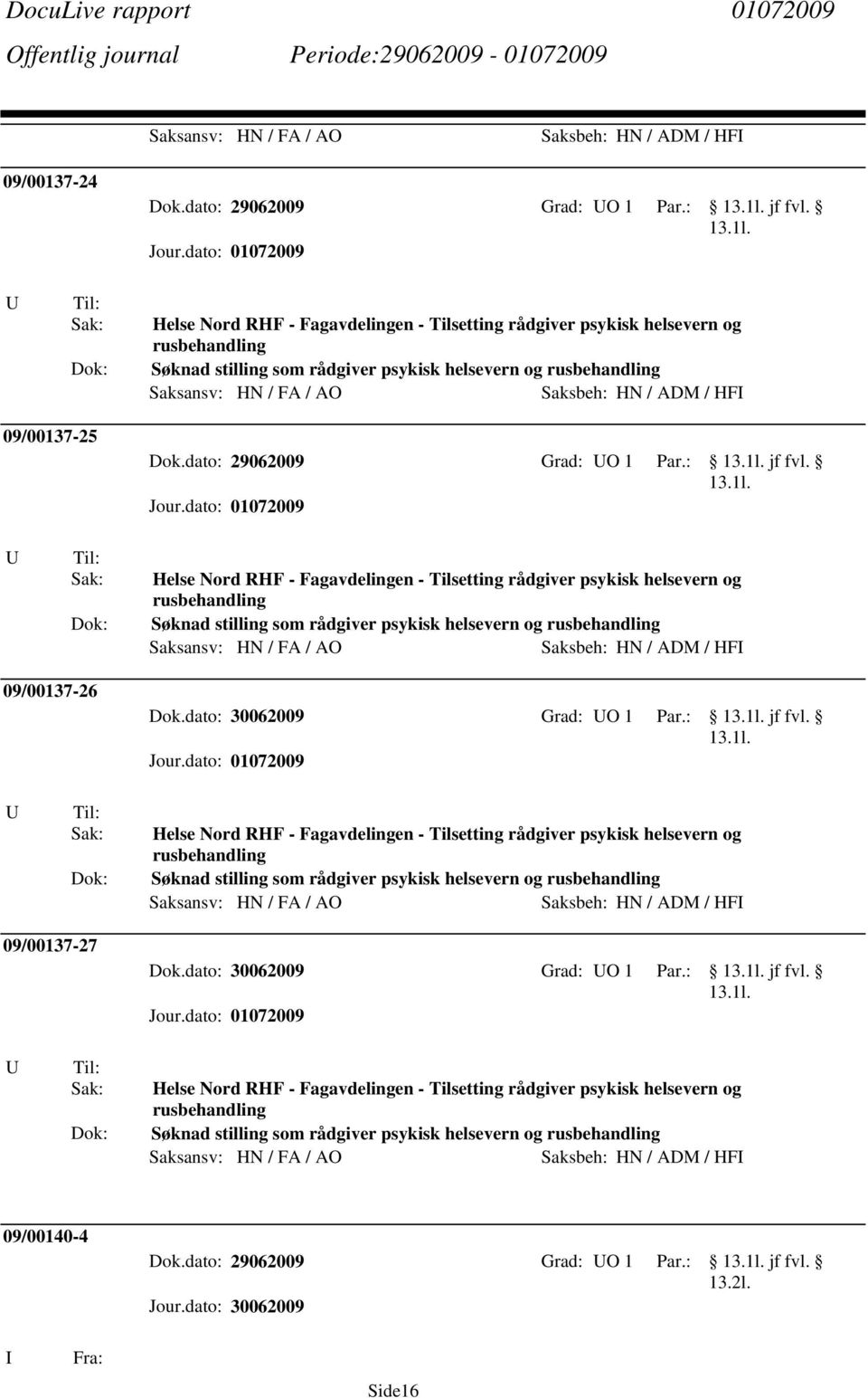 Søknad stilling som rådgiver psykisk helsevern og Saksbeh: HN / ADM / HF 09/00137-26 Dok.dato: 30062009 Grad: O 1 Par.: jf fvl.