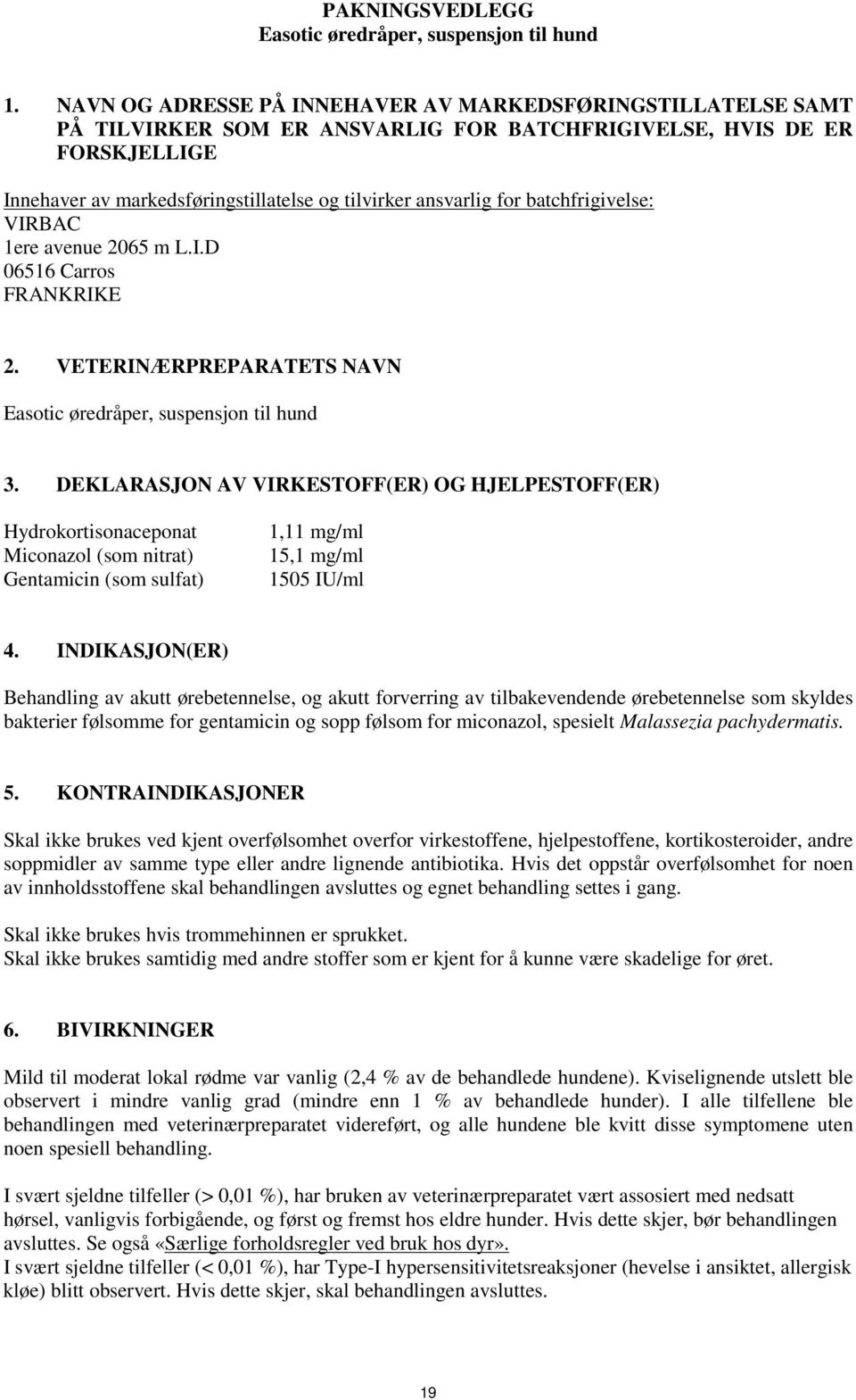 for batchfrigivelse: 1ere avenue 2065 m L.I.D 06516 Carros FRANKRIKE 2. VETERINÆRPREPARATETS NAVN Easotic øredråper, suspensjon til hund 3.