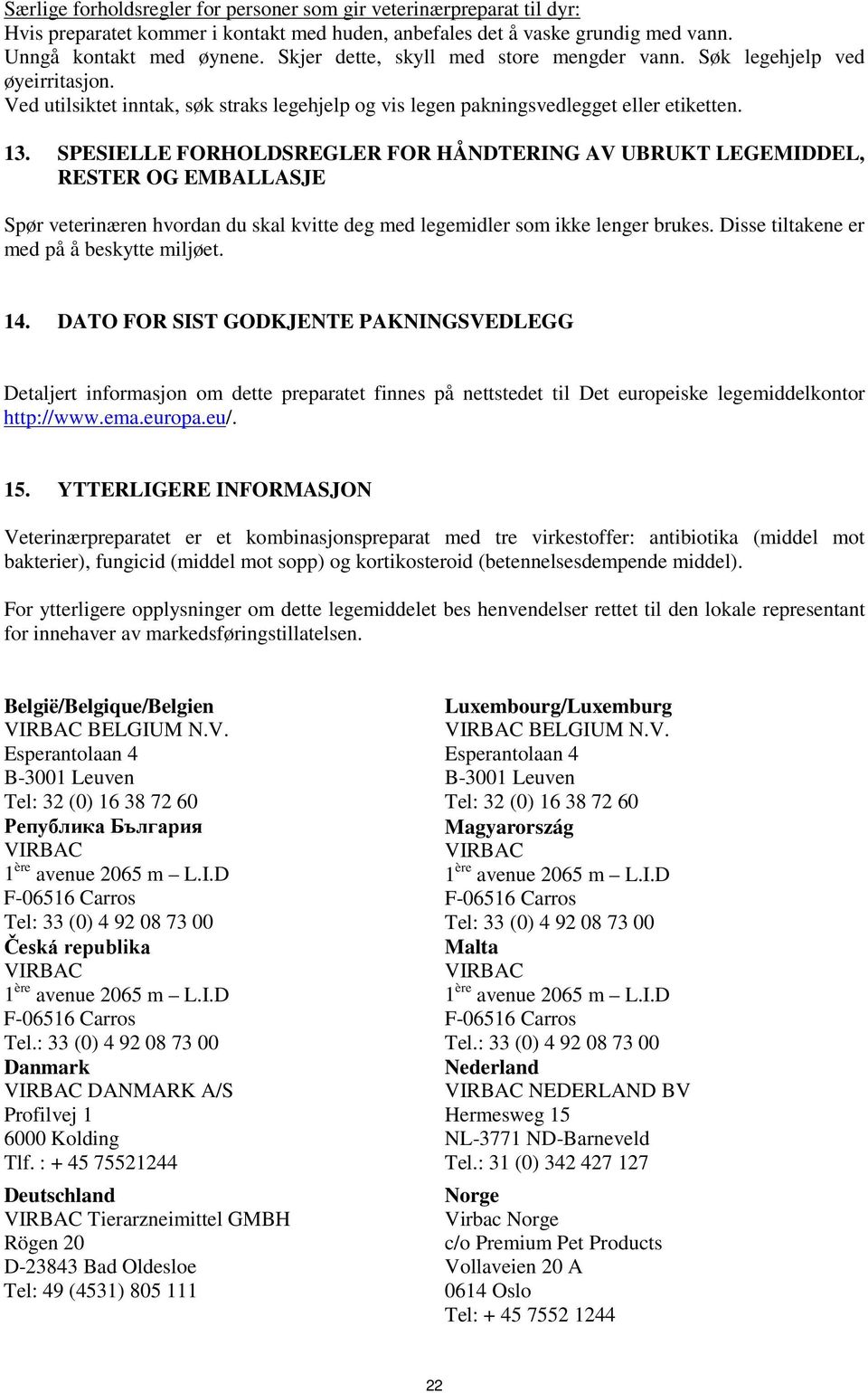 SPESIELLE FORHOLDSREGLER FOR HÅNDTERING AV UBRUKT LEGEMIDDEL, RESTER OG EMBALLASJE Spør veterinæren hvordan du skal kvitte deg med legemidler som ikke lenger brukes.