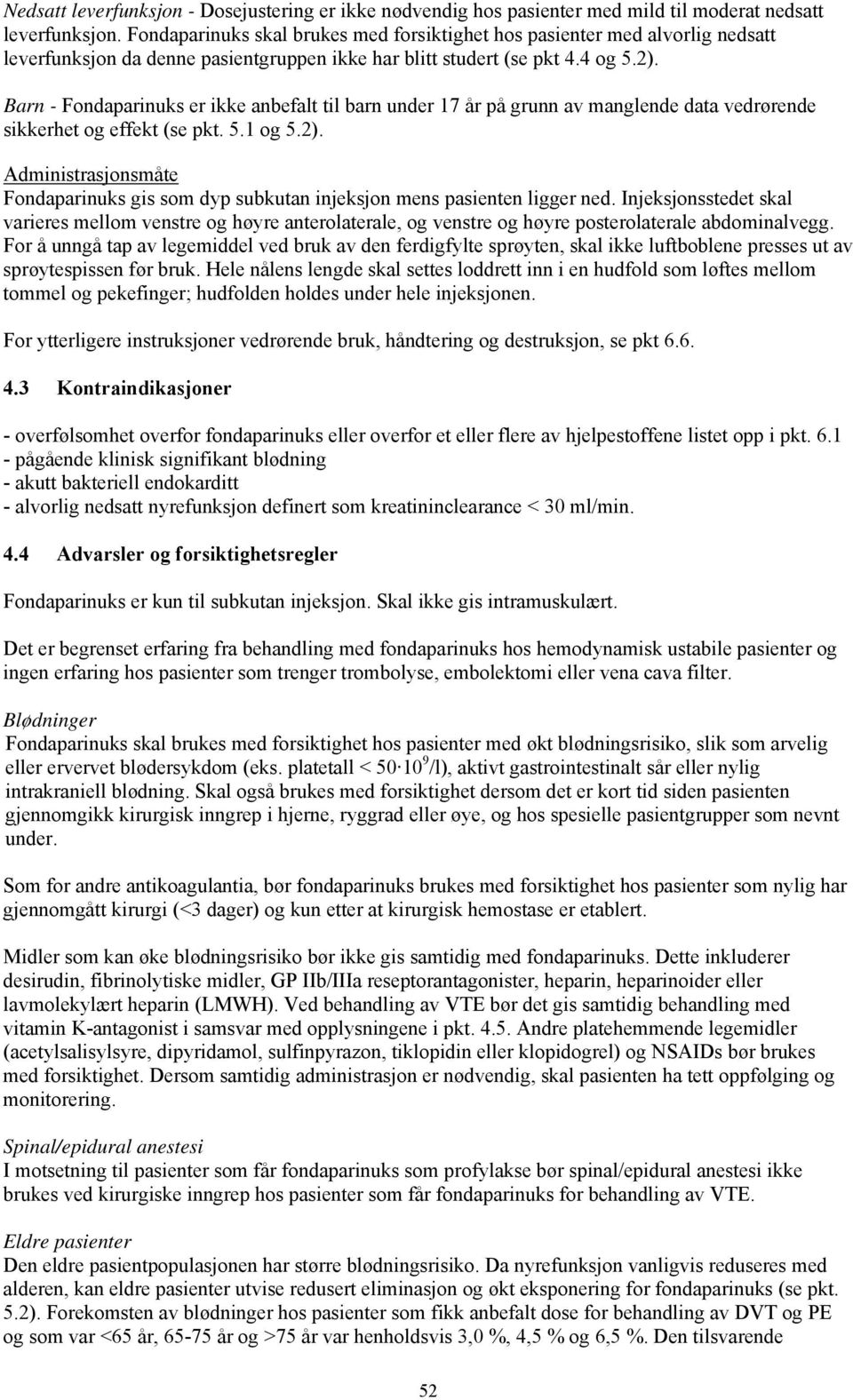 Barn - Fondaparinuks er ikke anbefalt til barn under 17 år på grunn av manglende data vedrørende sikkerhet og effekt (se pkt. 5.1 og 5.2).