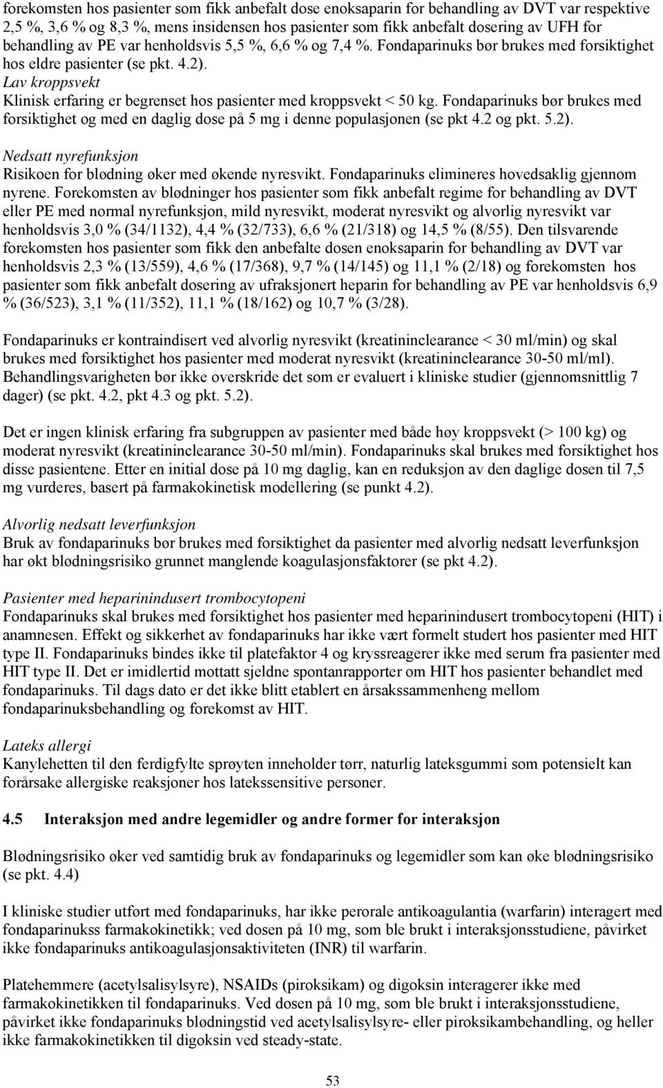 Lav kroppsvekt Klinisk erfaring er begrenset hos pasienter med kroppsvekt < 50 kg. Fondaparinuks bør brukes med forsiktighet og med en daglig dose på 5 mg i denne populasjonen (se pkt 4.2 og pkt. 5.2).