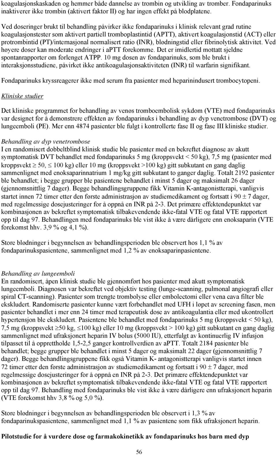 protrombintid (PT)/internasjonal normalisert ratio (INR), blødningstid eller fibrinolytisk aktivitet. Ved høyere doser kan moderate endringer i aptt forekomme.