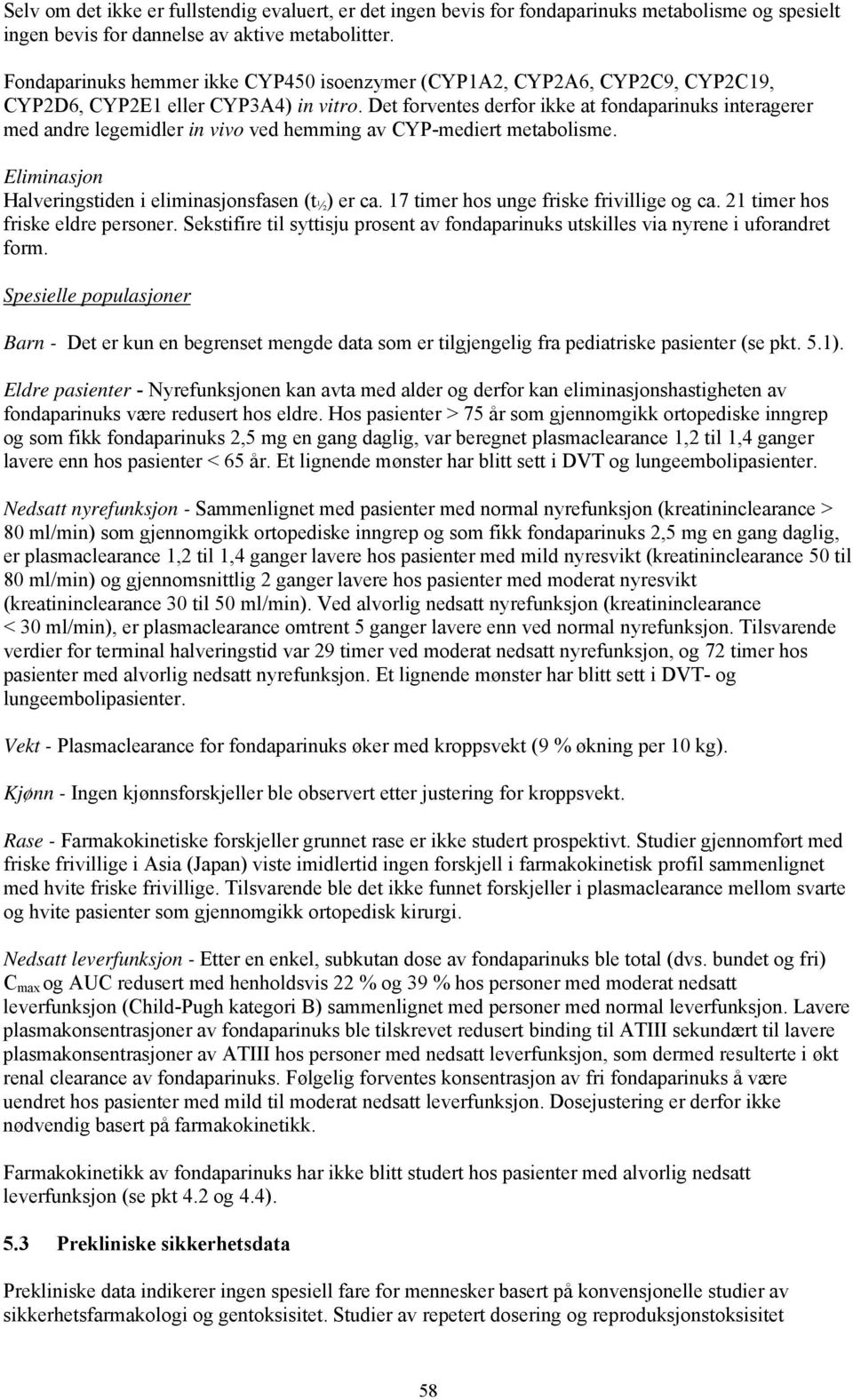 Det forventes derfor ikke at fondaparinuks interagerer med andre legemidler in vivo ved hemming av CYP-mediert metabolisme. Eliminasjon Halveringstiden i eliminasjonsfasen (t ½ ) er ca.