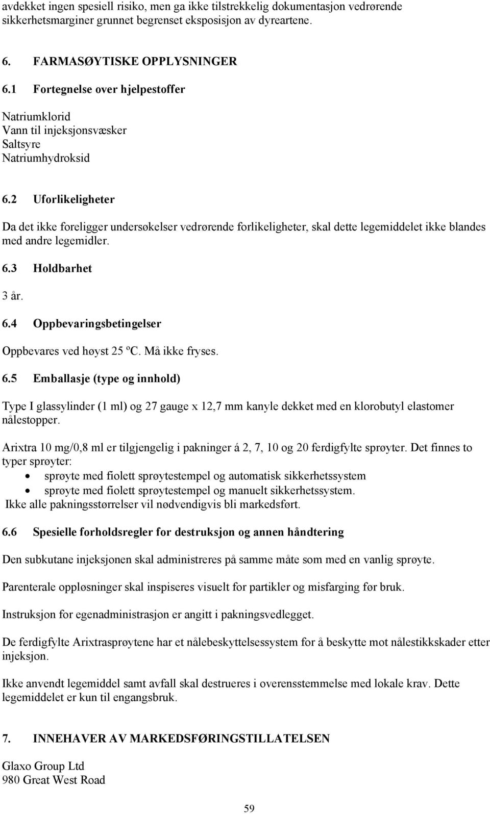 2 Uforlikeligheter Da det ikke foreligger undersøkelser vedrørende forlikeligheter, skal dette legemiddelet ikke blandes med andre legemidler. 6.3 Holdbarhet 3 år. 6.4 Oppbevaringsbetingelser Oppbevares ved høyst 25 ºC.