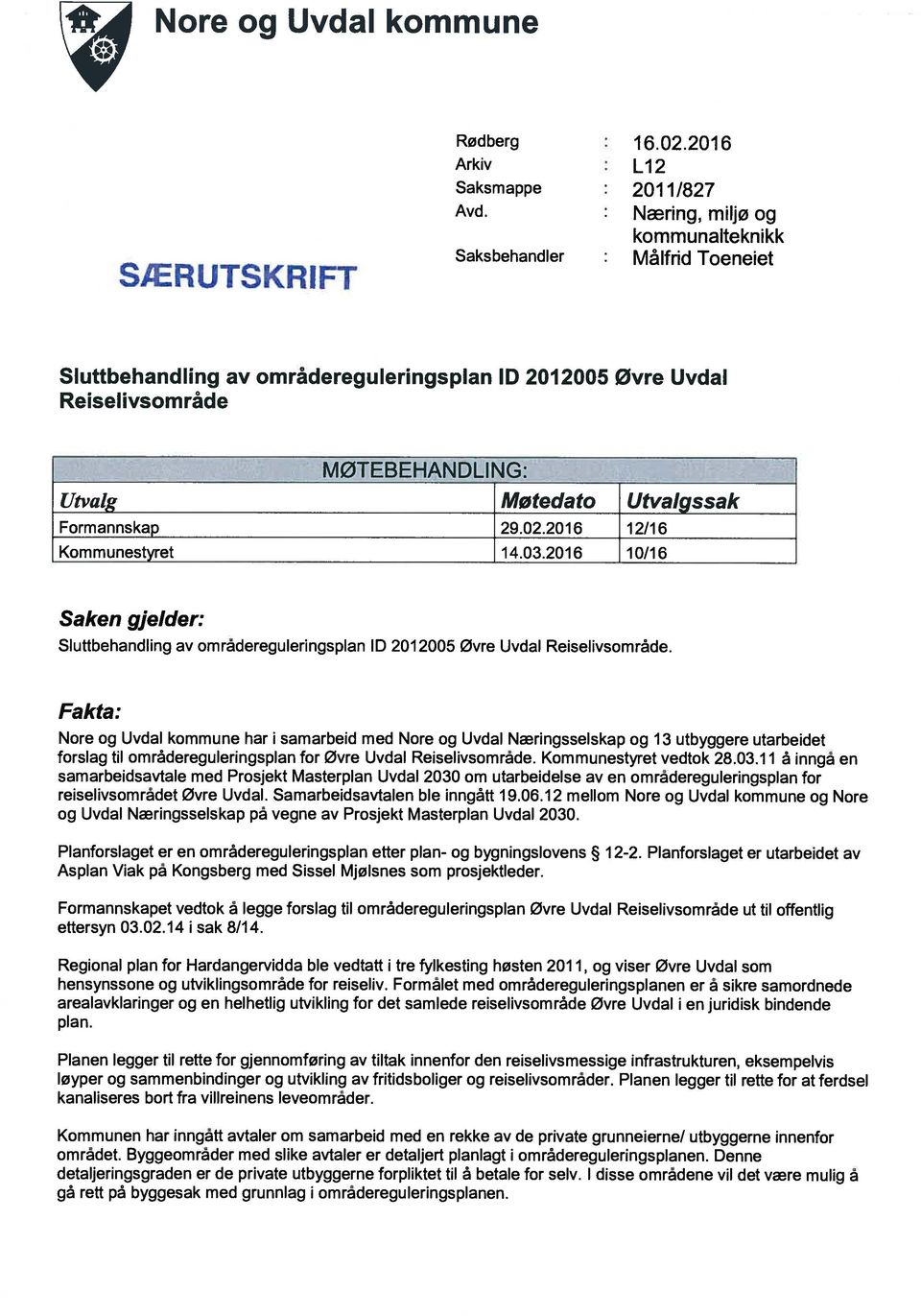 29.02.2016 12/16 Kommunestyret 14.03.2016 10/16 Saken gjelder: Sluttbehandling av områdereguleringsplan ID 2012005 øvre Uvdal Reiselivsområde.