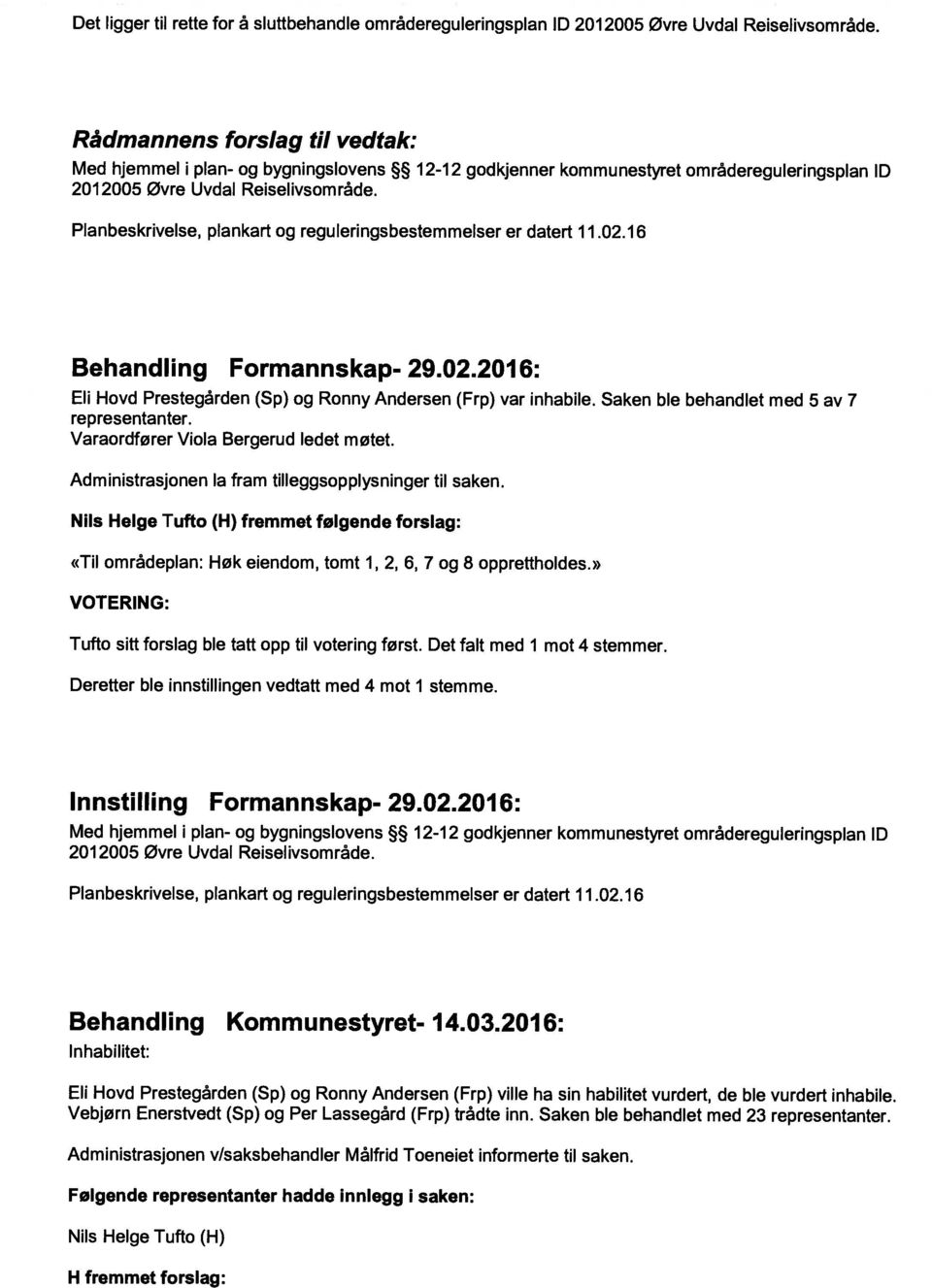 Planbeskrivelse, plankart og reguleringsbestemmelser er datert 11.02.16 Behandling Formannskap- 29.02.2016: Eli Hovd Prestegården (Sp) og Ronny Andersen (Frp) var inhabile.