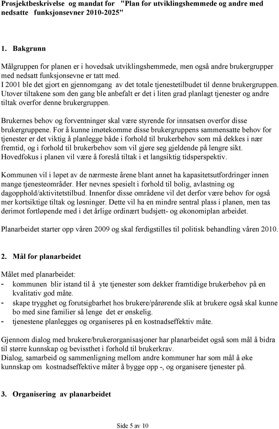 I 2001 ble det gjort en gjennomgang av det totale tjenestetilbudet til denne brukergruppen.