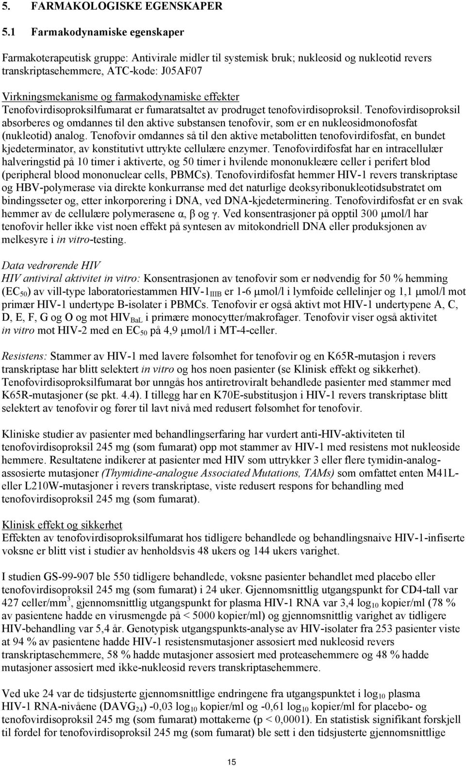 farmakodynamiske effekter Tenofovirdisoproksilfumarat er fumaratsaltet av prodruget tenofovirdisoproksil.